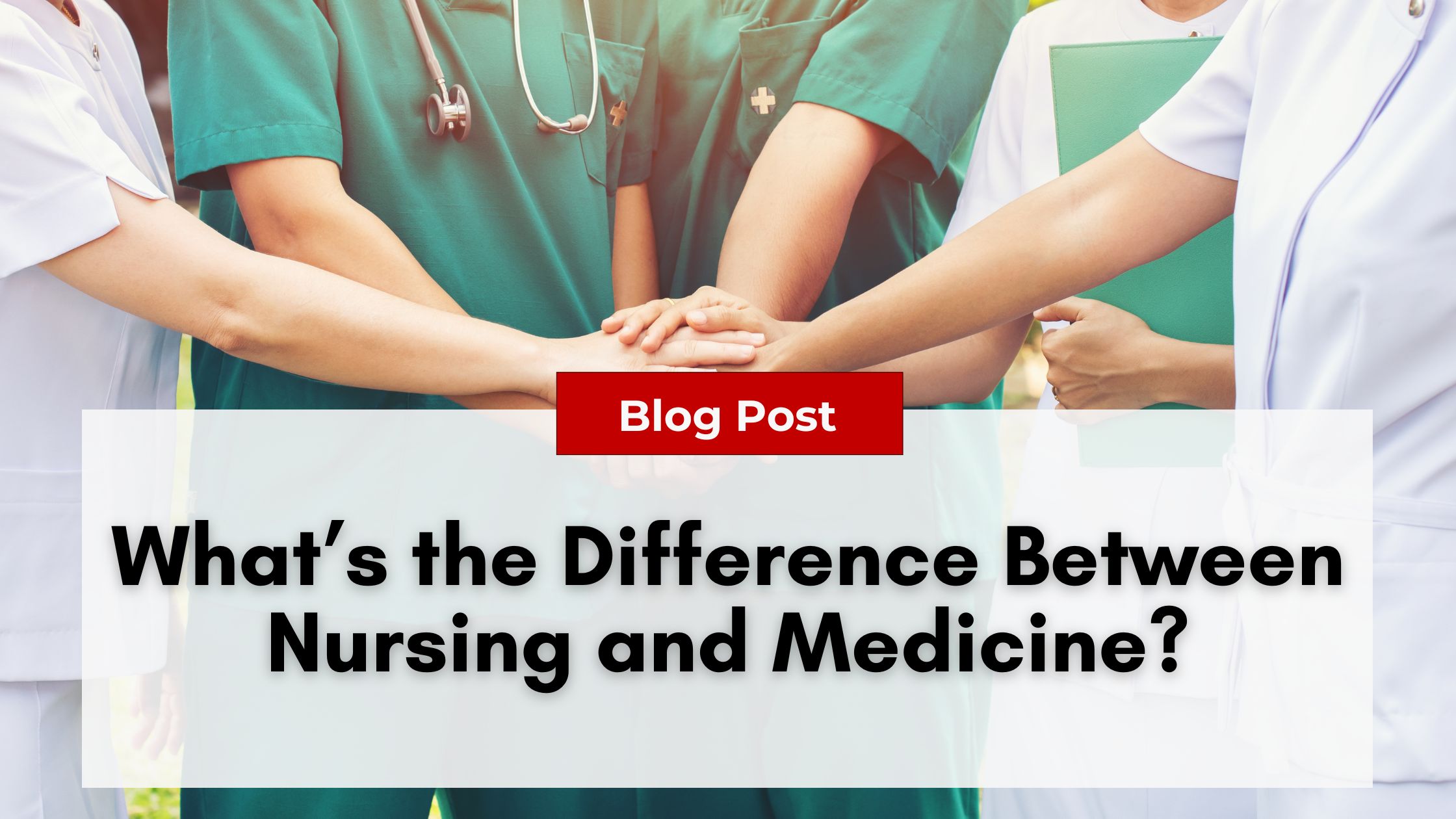 Group of healthcare professionals in uniforms stacking hands overlaid with the text "Blog Post: What’s the Difference Between Nursing and Medicine? Understand Nurse Practitioner Burnout.