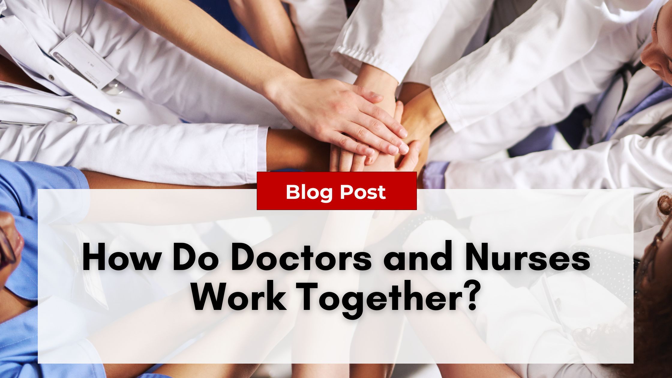 Medical professionals in scrubs and lab coats place their hands together in a show of unity. A banner reads: "Blog Post - How Do Doctors and Nurses Work Together to Combat Nurse Practitioner Burnout?