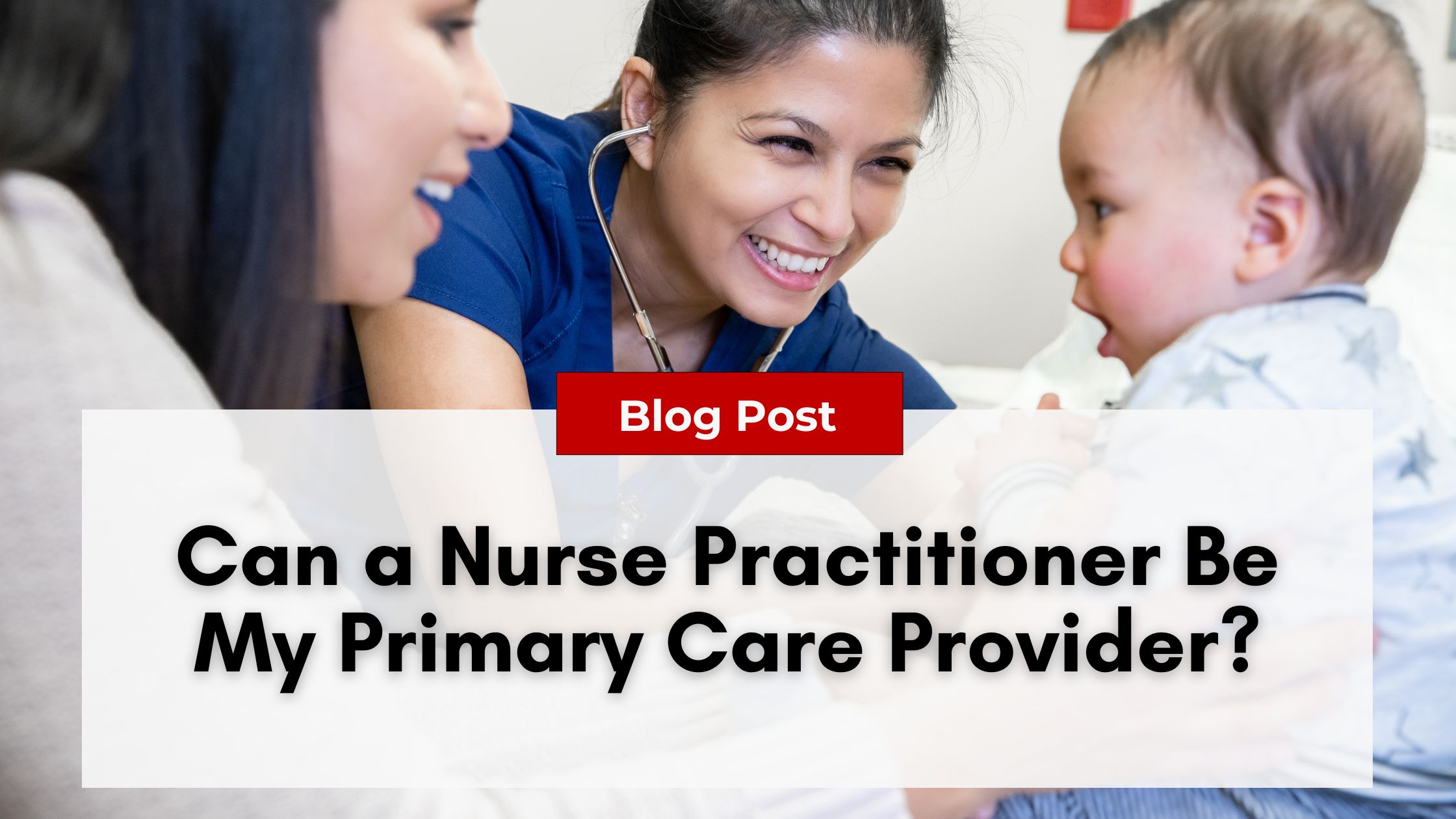 A nurse practitioner examines a baby while the baby's mother looks on, considering both their health and the well-being of healthcare providers. The text on the image reads, "Can a Nurse Practitioner Be My Primary Care Provider?" and highlights concerns like Nurse Practitioner Burnout.