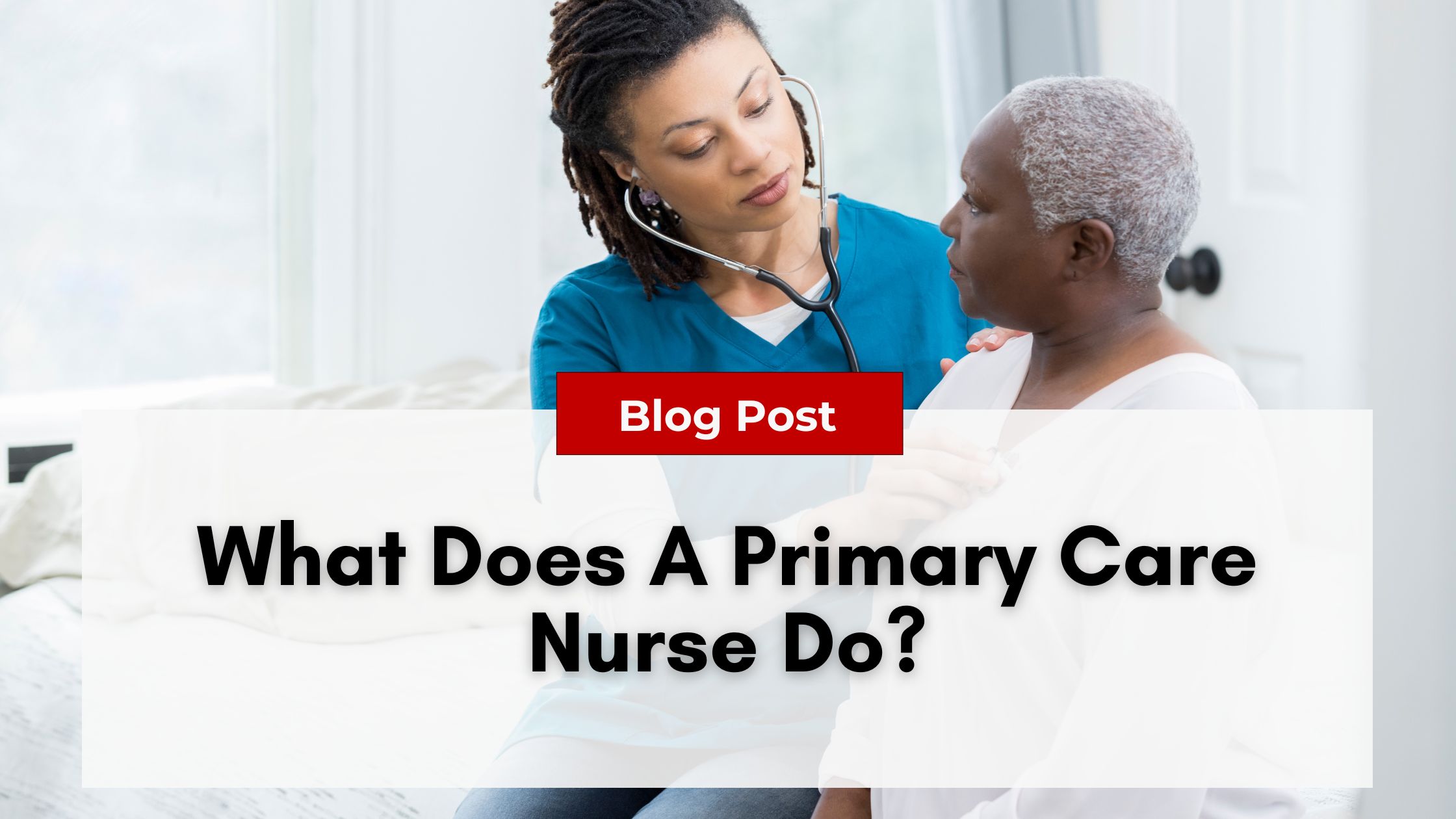 A healthcare professional listens to a patient's heartbeat with a stethoscope. Text overlay reads, "Blog Post: What Does A Primary Care Nurse Do? Learn about roles, responsibilities, and the impact of nurse practitioner burnout.
