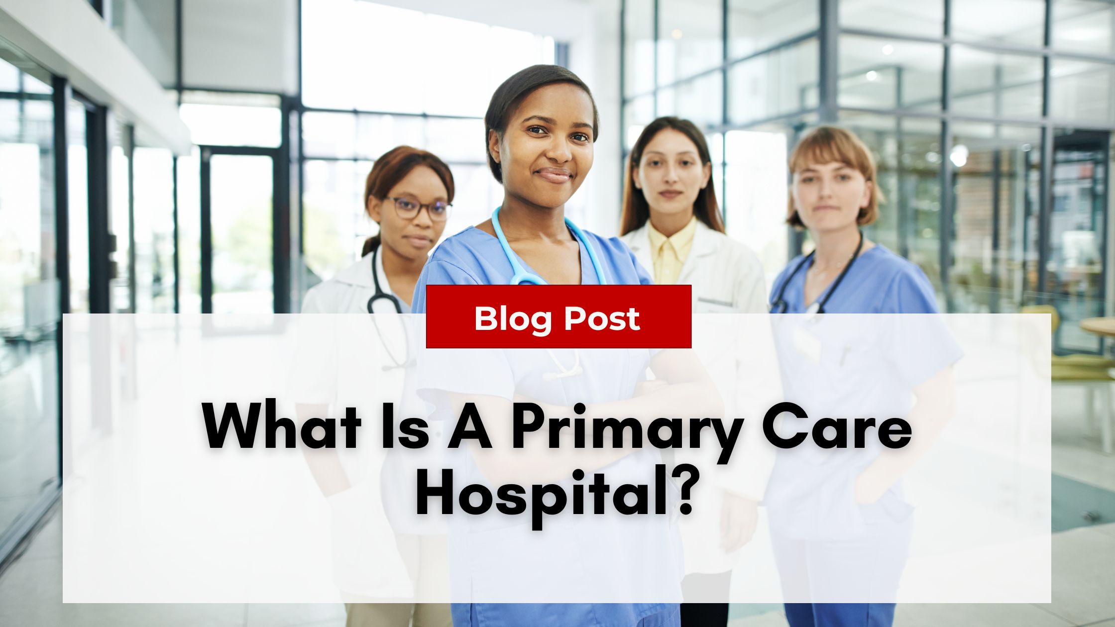 Four healthcare professionals in blue and white uniforms stand in a medical facility, centered behind a "Blog Post" heading and the text "What Is A Primary Care Hospital?" Learn about primary care hospitals and how they address issues like Nurse Practitioner Burnout.
