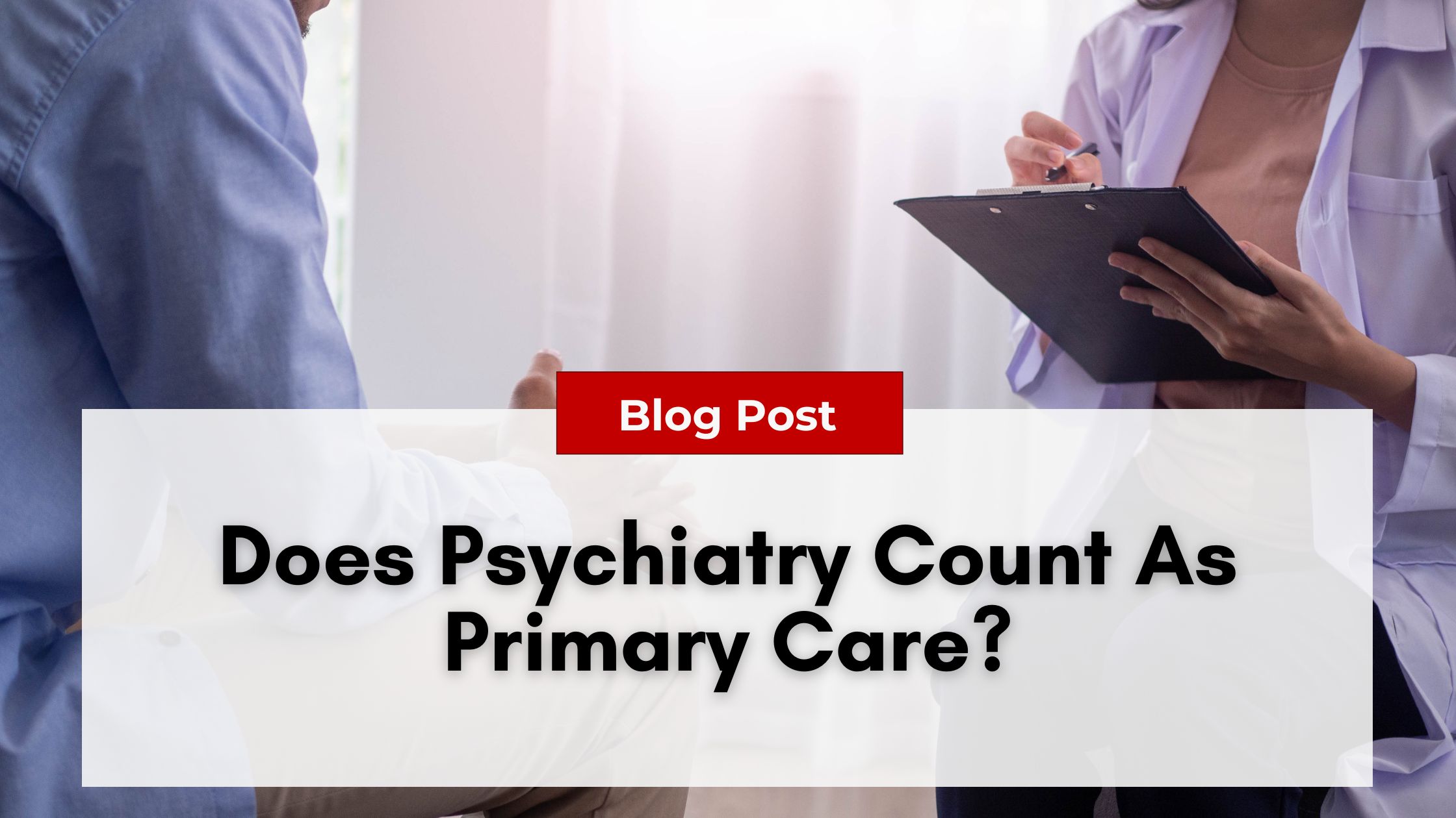 Two individuals are seated and engaging in a discussion. One holds a clipboard. Text overlay reads, "Blog Post: Does Psychiatry Count As Primary Care?" The conversation delves into nurse practitioner burnout and its implications for mental health services.