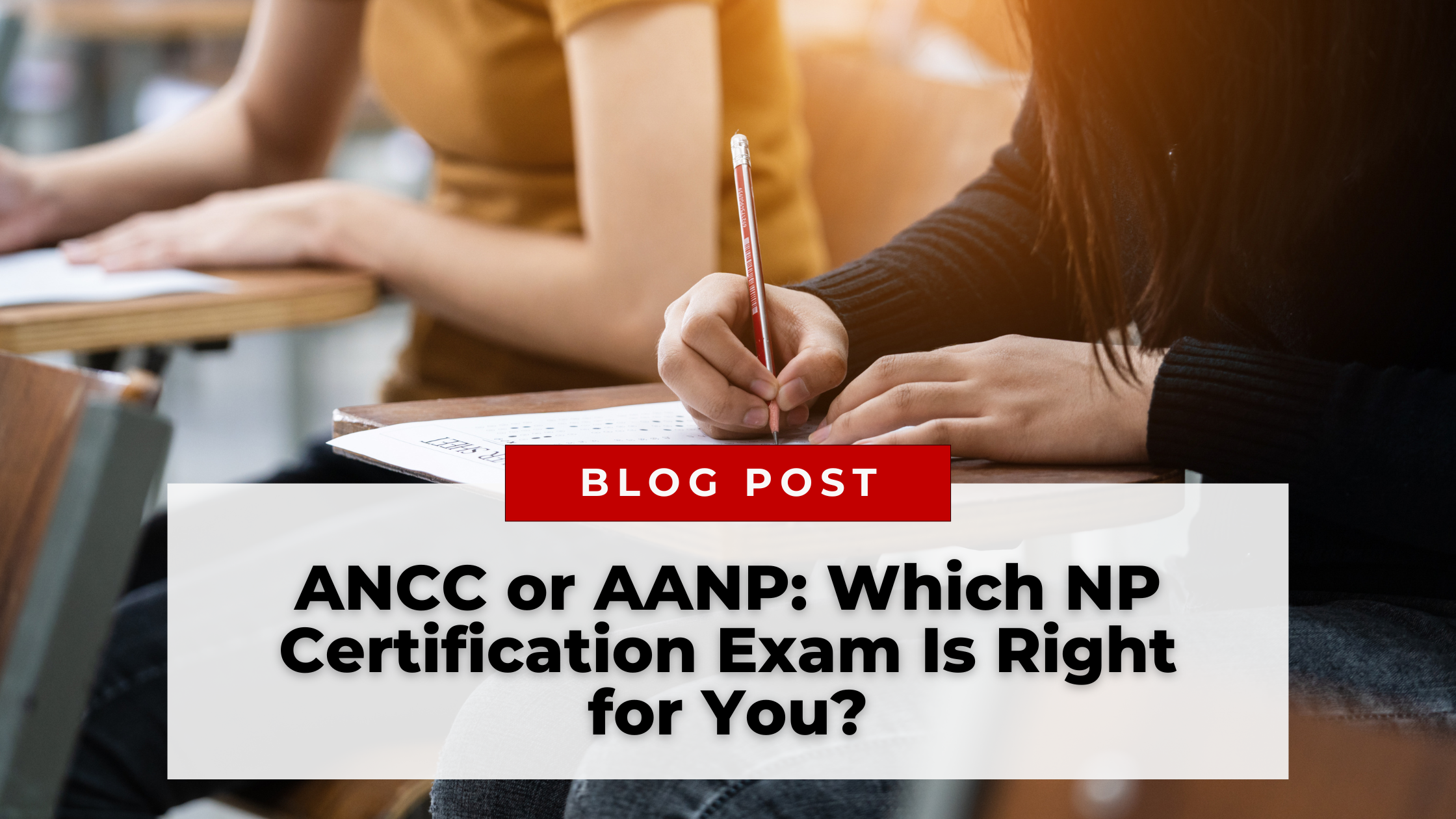 Close-up of individuals seated at desks writing on paper, with a text overlay that reads, "BLOG POST: Which NP Certification Exam Is Right for You?