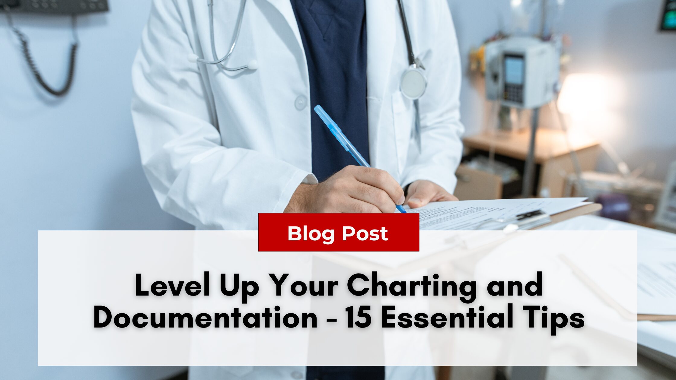 A doctor diligently writes on a clipboard in a medical setting. Text overlay reads "Level Up Your Charting and Documentation - 15 Essential Tips to Transform Your Practice.