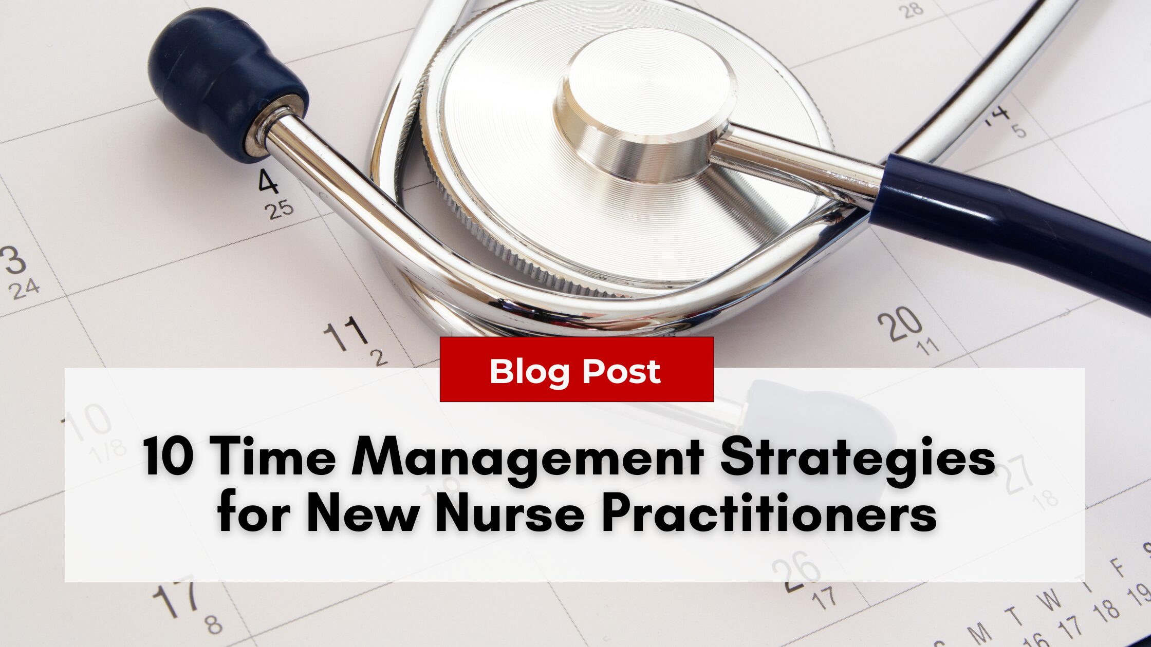 A stethoscope rests on a calendar page, highlighting the importance of time management with the text: "10 Time Management Strategies for New Nurse Practitioners.