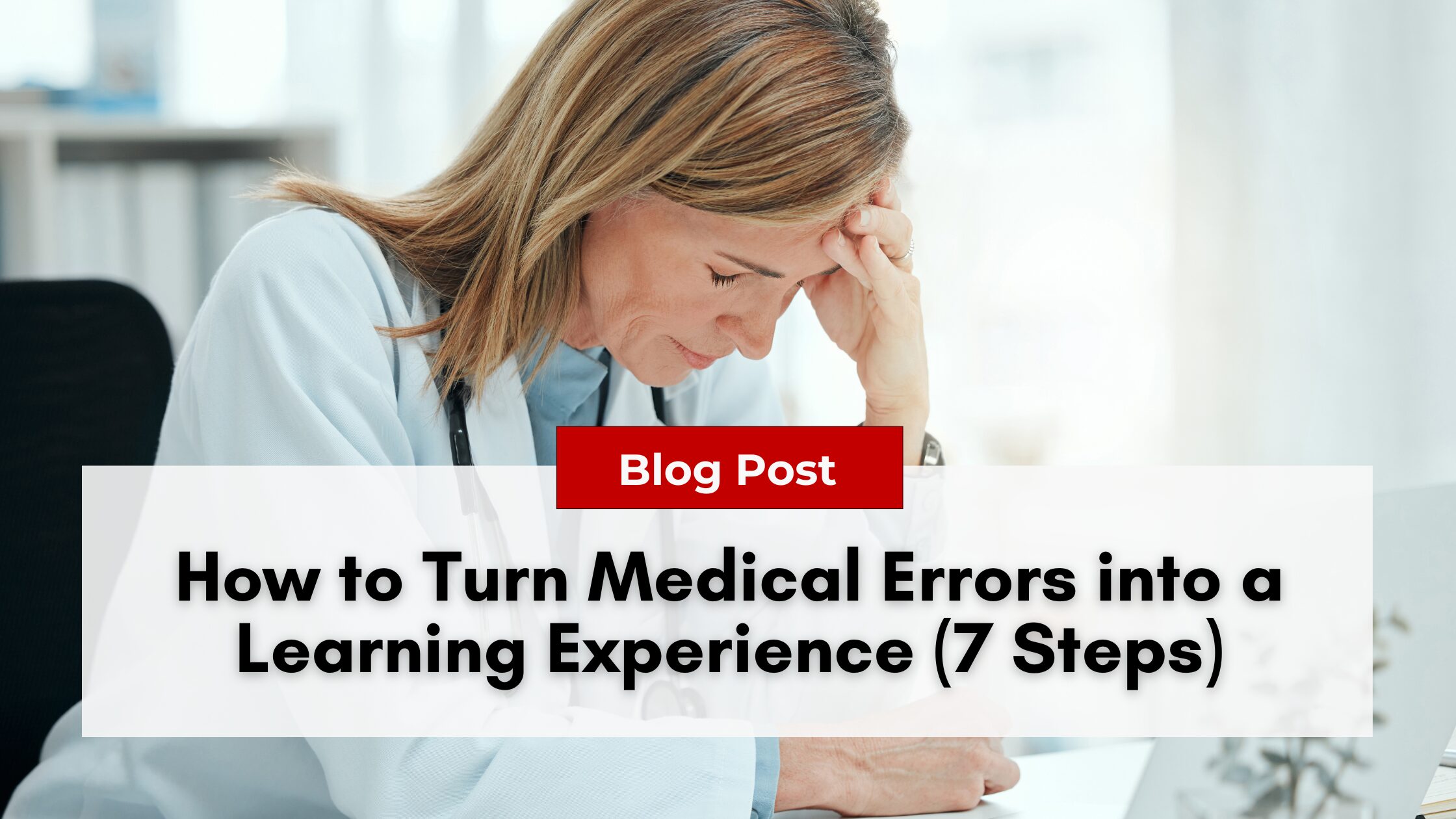 A doctor sits at a desk with her head resting on her hand, looking concerned; text overlay discusses turning medical errors into a valuable learning experience in seven clear steps.